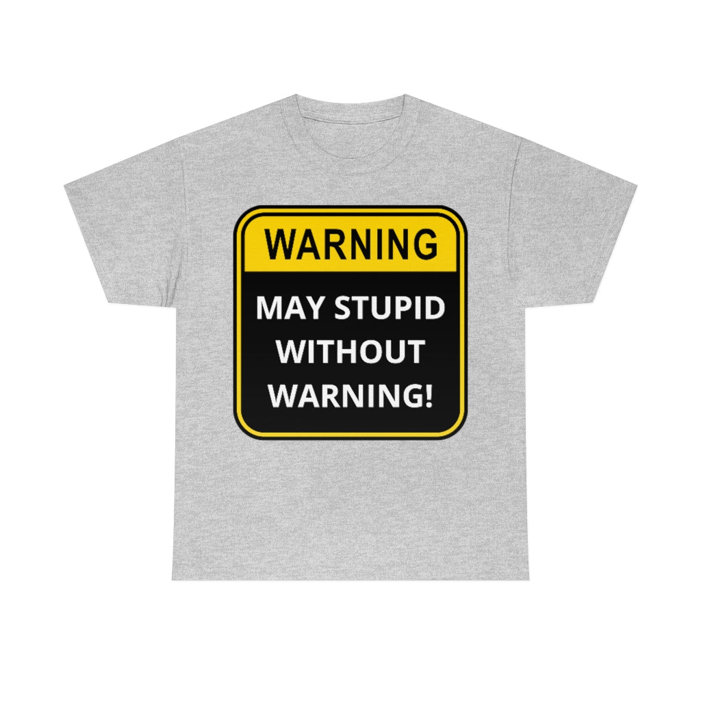 WARNING: May Stupid Without Warning - Unisex Heavy Cotton Tee