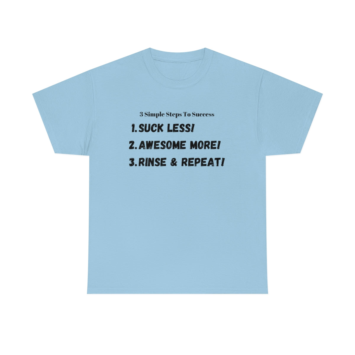 3 Simple Steps To Success - Suck Less - Awesome More - Rinse and Repeat - Unisex Heavy Cotton Tee