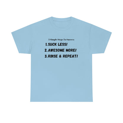 3 Simple Steps To Success - Suck Less - Awesome More - Rinse and Repeat - Unisex Heavy Cotton Tee