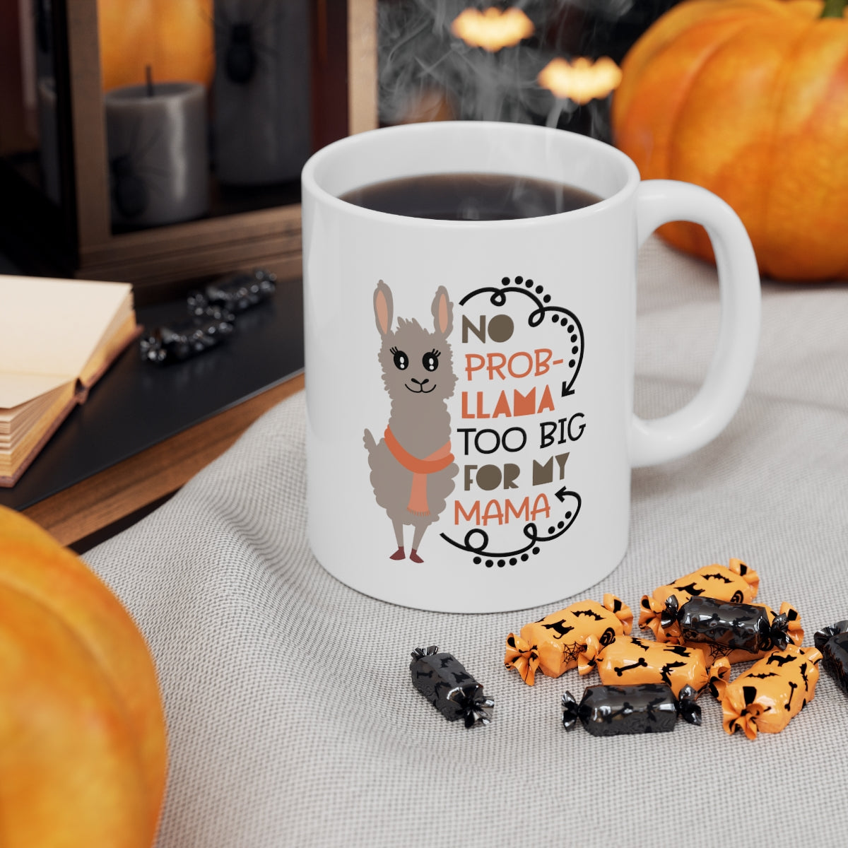 No Prob-llama Too Big For My Mama - Ceramic Mug 11oz