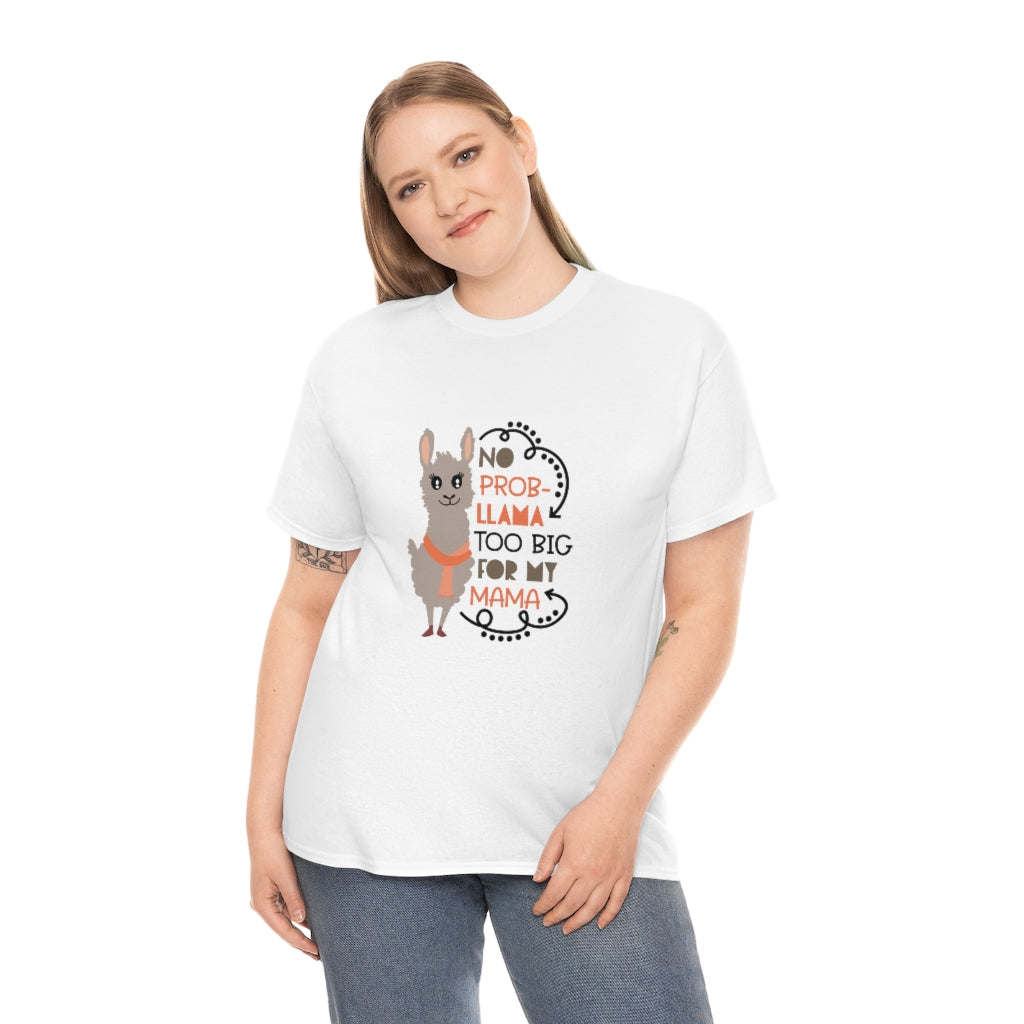 No prob-llama Too Big For My Mama - Unisex Heavy Cotton Tee