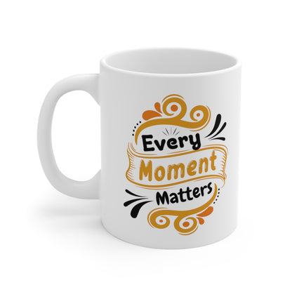 Every Moment Matters - Ceramic Mug 11oz