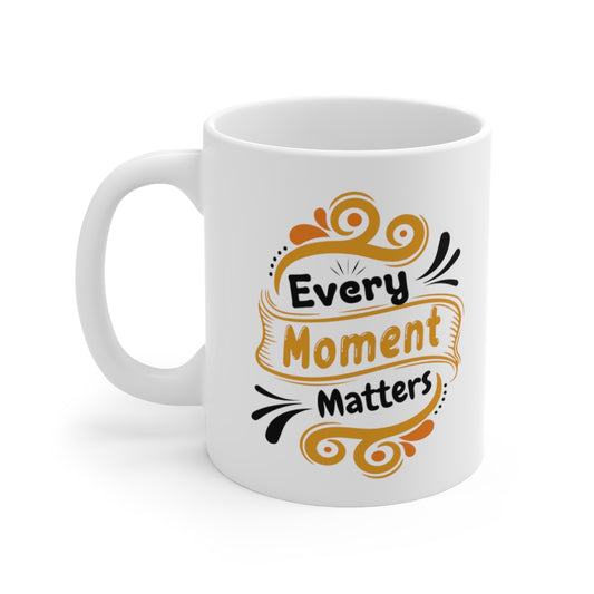 Every Moment Matters - Ceramic Mug 11oz