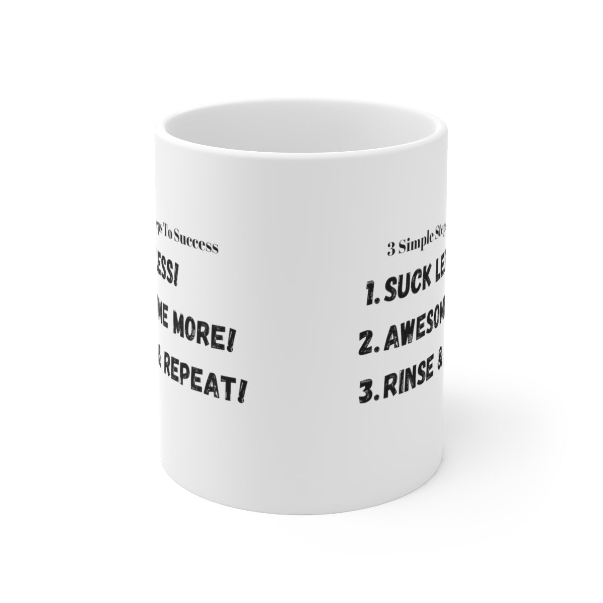 3 Simple Steps to Success - Suck Less - Awesome More -Rinse and Repeat - Ceramic Mug 11oz