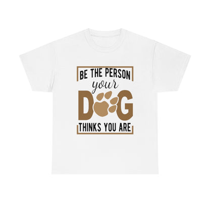 Be the Person Your Dog Thinks You Are - Unisex Heavy Cotton Tee