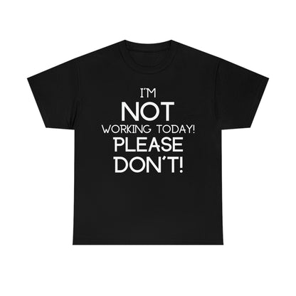 I'm NOT Working today Please Don't! - Unisex Heavy Cotton Tee