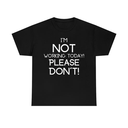 I'm NOT Working today Please Don't! - Unisex Heavy Cotton Tee