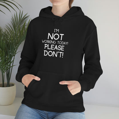 I'm Not Working Today Please Don't - Unisex Heavy Blend™ Hooded Sweatshirt