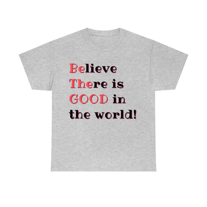 BElieve THEre is GOOD in the World - double message - Unisex Heavy Cotton Tee