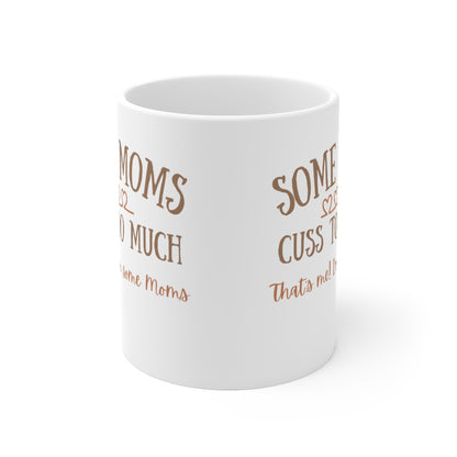 Some Moms Cuss Too Much - That's Me! I'm Some Moms - Ceramic Mug 11oz