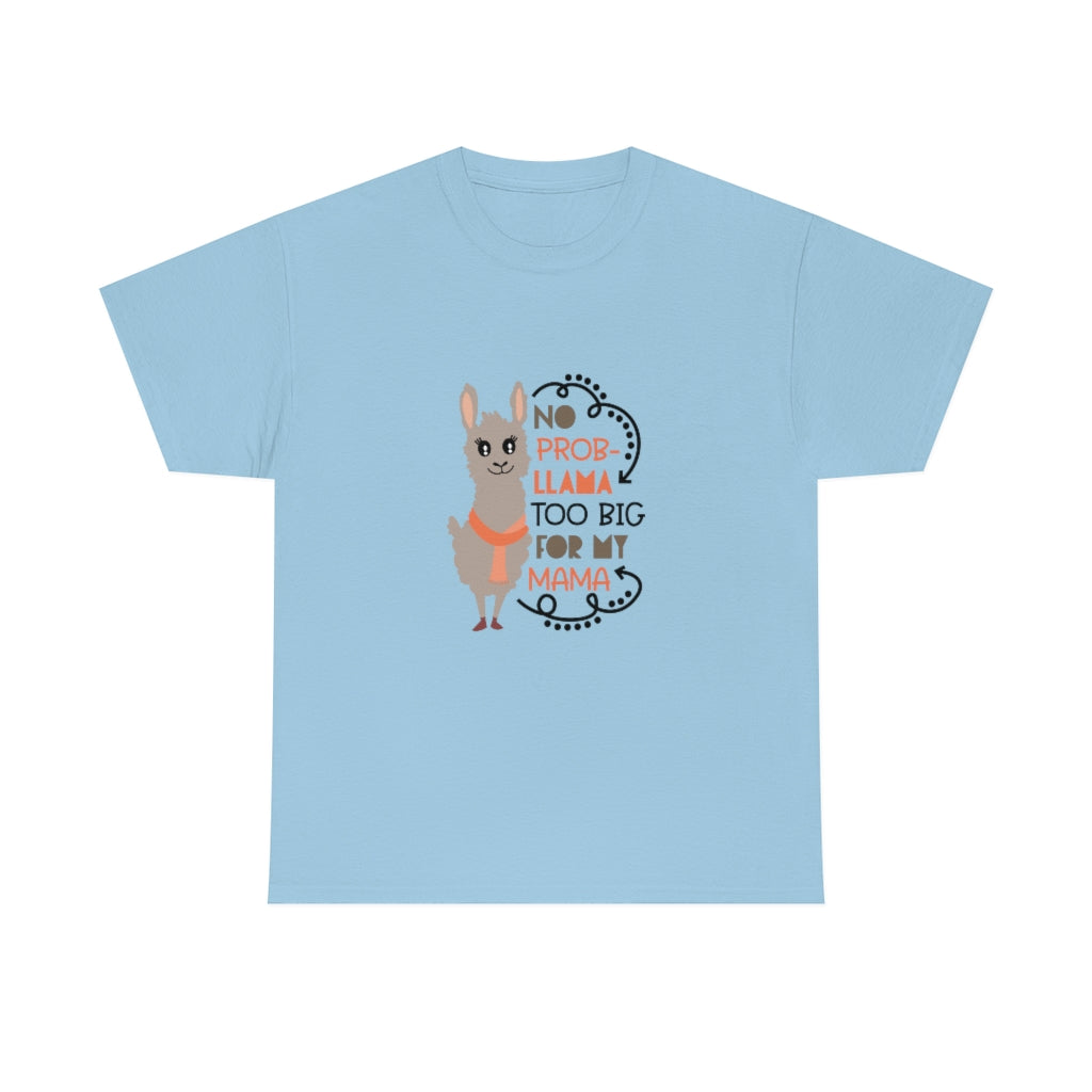 No prob-llama Too Big For My Mama - Unisex Heavy Cotton Tee