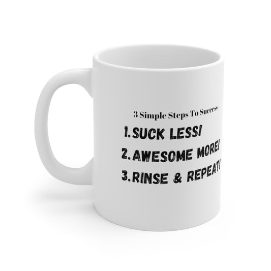 3 Simple Steps to Success - Suck Less - Awesome More -Rinse and Repeat - Ceramic Mug 11oz