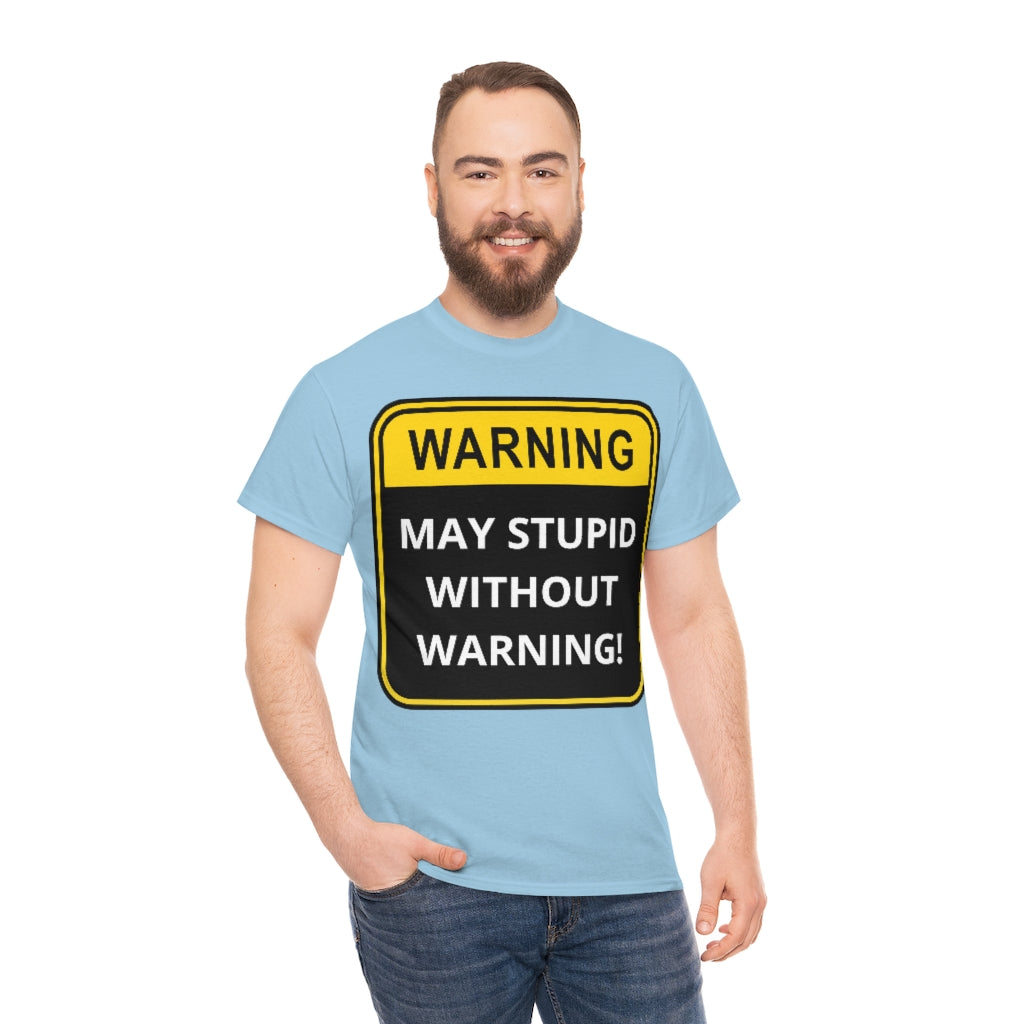 WARNING: May Stupid Without Warning - Unisex Heavy Cotton Tee