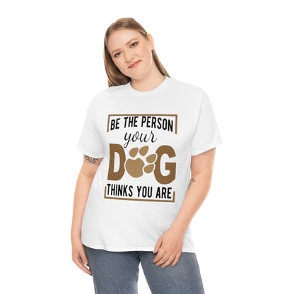 Be the Person Your Dog Thinks You Are - Unisex Heavy Cotton Tee