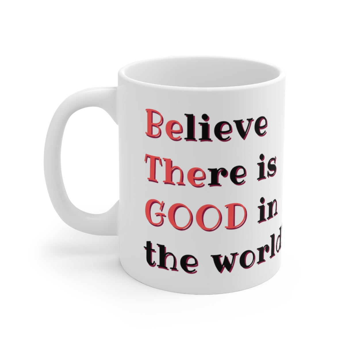 BElieve THEre is GOOD in the World - Ceramic Mug 11oz